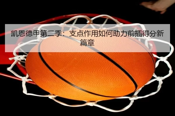凯恩德甲第二季：支点作用如何助力前插得分新篇章
