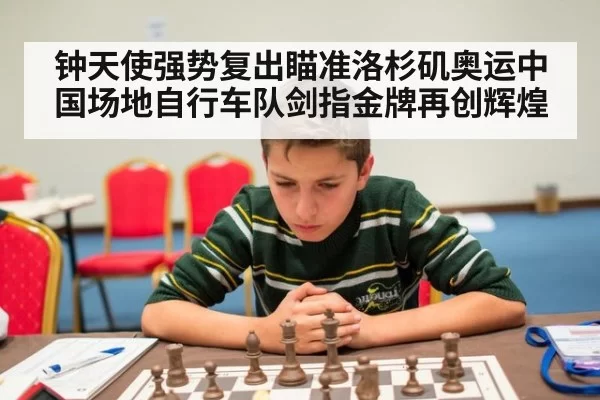 钟天使强势复出瞄准洛杉矶奥运中国场地自行车队剑指金牌再创辉煌